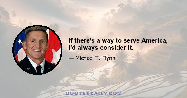 If there's a way to serve America, I'd always consider it.