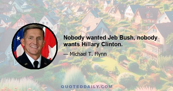 Nobody wanted Jeb Bush, nobody wants Hillary Clinton.