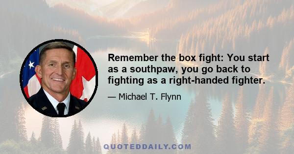 Remember the box fight: You start as a southpaw, you go back to fighting as a right-handed fighter.