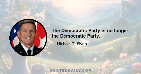 The Democratic Party is no longer the Democratic Party.