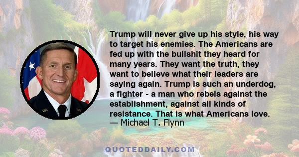 Trump will never give up his style, his way to target his enemies. The Americans are fed up with the bullshit they heard for many years. They want the truth, they want to believe what their leaders are saying again.