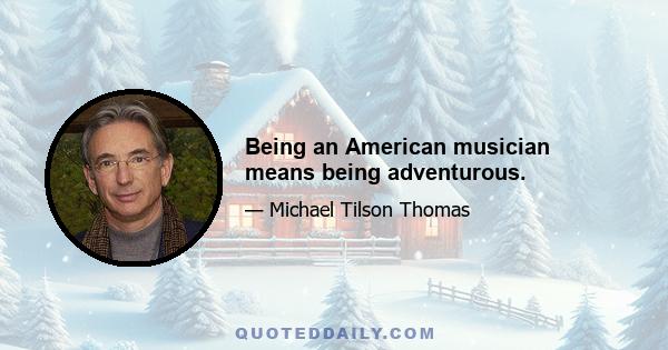 Being an American musician means being adventurous.