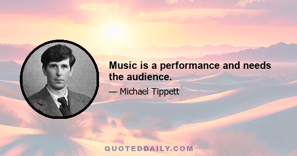 Music is a performance and needs the audience.