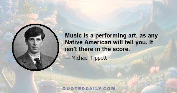 Music is a performing art, as any Native American will tell you. It isn't there in the score.