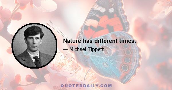 Nature has different times.