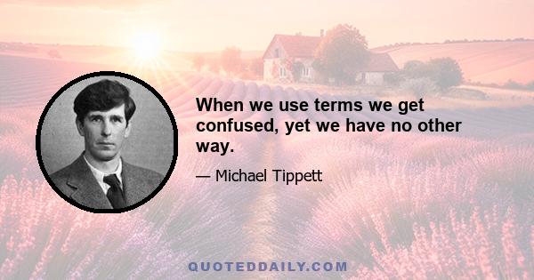 When we use terms we get confused, yet we have no other way.