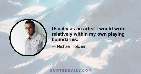 Usually as an artist I would write relatively within my own playing boundaries.