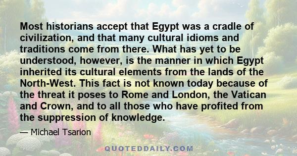 Most historians accept that Egypt was a cradle of civilization, and that many cultural idioms and traditions come from there. What has yet to be understood, however, is the manner in which Egypt inherited its cultural