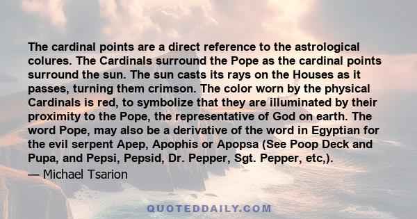 The cardinal points are a direct reference to the astrological colures. The Cardinals surround the Pope as the cardinal points surround the sun. The sun casts its rays on the Houses as it passes, turning them crimson.