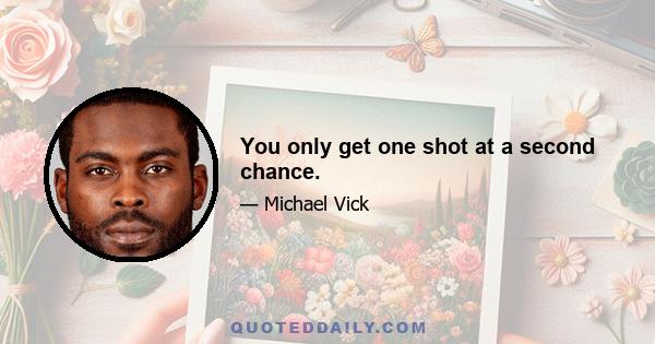 You only get one shot at a second chance.