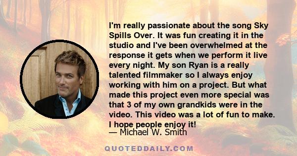 I'm really passionate about the song Sky Spills Over. It was fun creating it in the studio and I've been overwhelmed at the response it gets when we perform it live every night. My son Ryan is a really talented