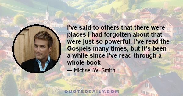 I've said to others that there were places I had forgotten about that were just so powerful. I've read the Gospels many times, but it's been a while since I've read through a whole book