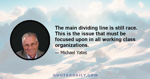 The main dividing line is still race. This is the issue that must be focused upon in all working class organizations.