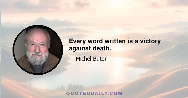 Every word written is a victory against death.