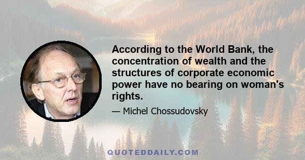 According to the World Bank, the concentration of wealth and the structures of corporate economic power have no bearing on woman's rights.