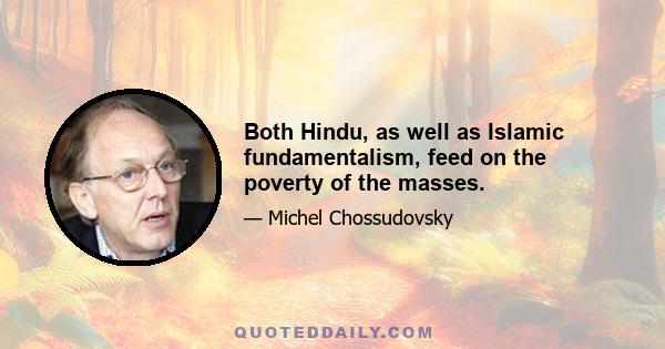 Both Hindu, as well as Islamic fundamentalism, feed on the poverty of the masses.