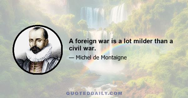 A foreign war is a lot milder than a civil war.