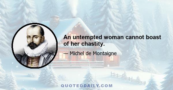 An untempted woman cannot boast of her chastity.