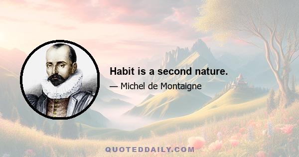 Habit is a second nature.