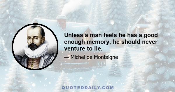 Unless a man feels he has a good enough memory, he should never venture to lie.