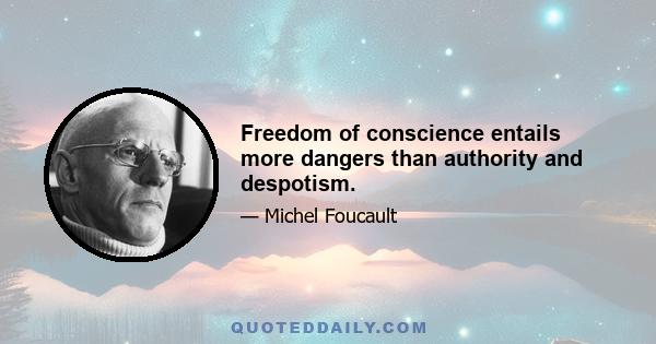 Freedom of conscience entails more dangers than authority and despotism.