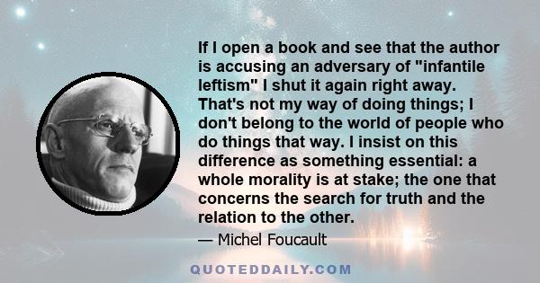 If I open a book and see that the author is accusing an adversary of infantile leftism I shut it again right away. That's not my way of doing things; I don't belong to the world of people who do things that way. I