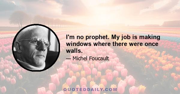 I'm no prophet. My job is making windows where there were once walls.