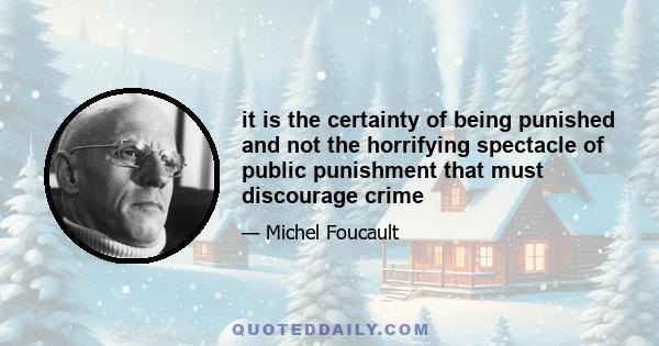 it is the certainty of being punished and not the horrifying spectacle of public punishment that must discourage crime