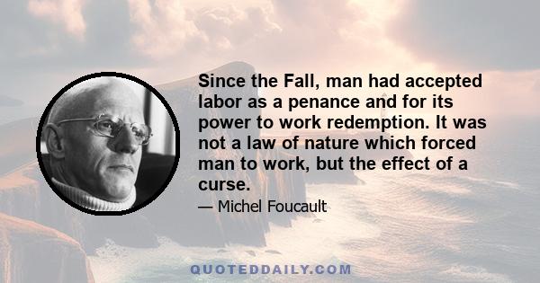 Since the Fall, man had accepted labor as a penance and for its power to work redemption. It was not a law of nature which forced man to work, but the effect of a curse.