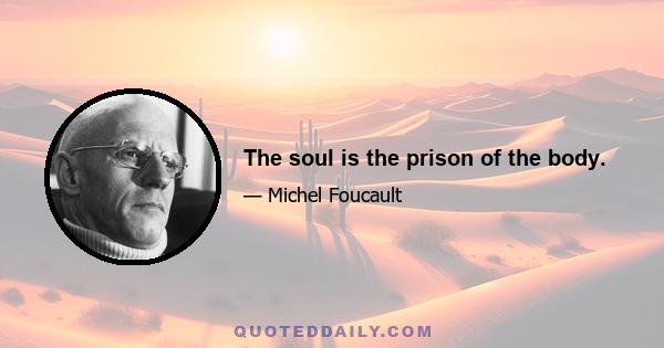 The soul is the prison of the body.