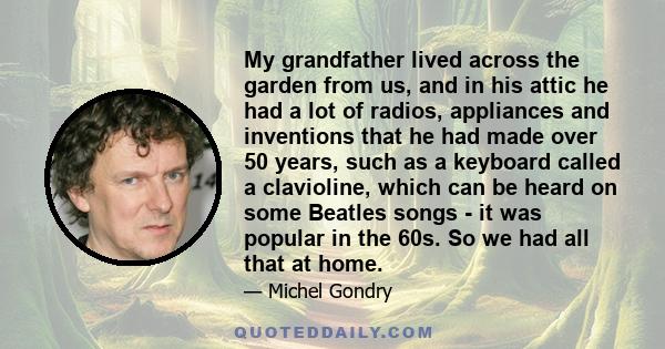 My grandfather lived across the garden from us, and in his attic he had a lot of radios, appliances and inventions that he had made over 50 years, such as a keyboard called a clavioline, which can be heard on some