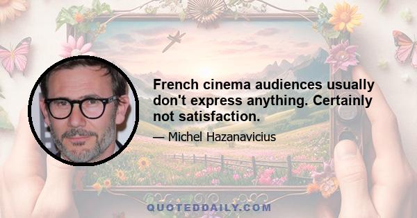 French cinema audiences usually don't express anything. Certainly not satisfaction.