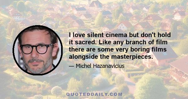 I love silent cinema but don't hold it sacred. Like any branch of film there are some very boring films alongside the masterpieces.