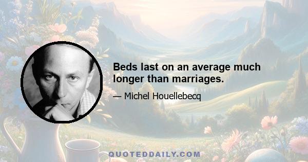 Beds last on an average much longer than marriages.