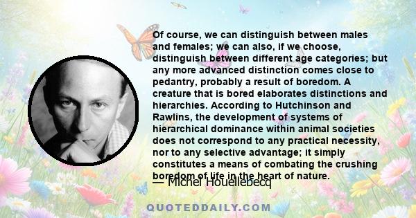 Of course, we can distinguish between males and females; we can also, if we choose, distinguish between different age categories; but any more advanced distinction comes close to pedantry, probably a result of boredom.