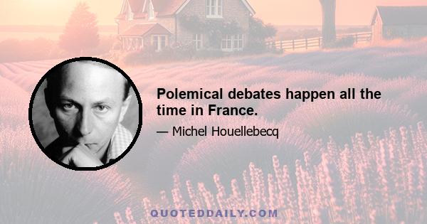 Polemical debates happen all the time in France.