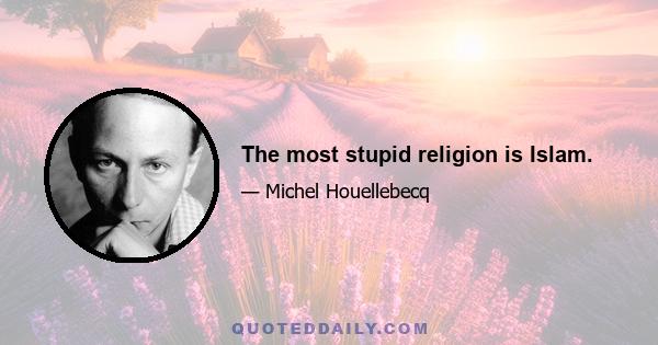 The most stupid religion is Islam.