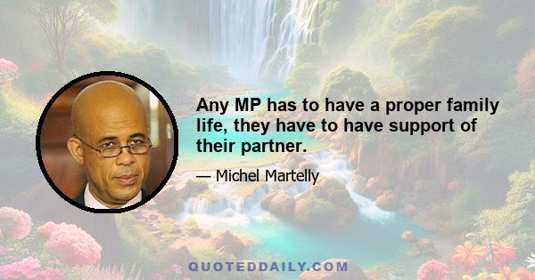 Any MP has to have a proper family life, they have to have support of their partner.