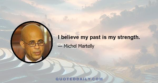 I believe my past is my strength.