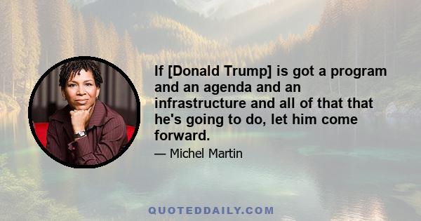 If [Donald Trump] is got a program and an agenda and an infrastructure and all of that that he's going to do, let him come forward.