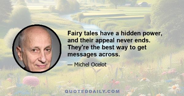 Fairy tales have a hidden power, and their appeal never ends. They're the best way to get messages across.