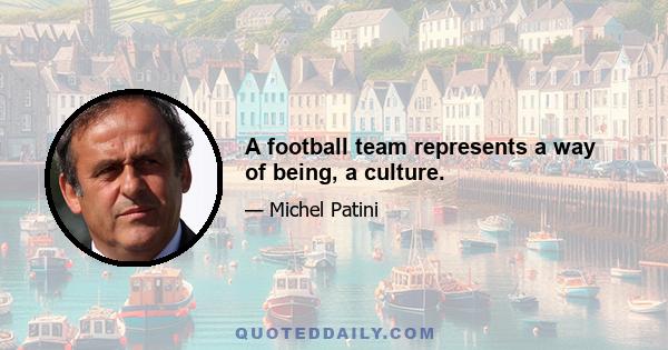 A football team represents a way of being, a culture.