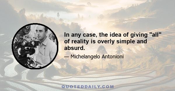 In any case, the idea of giving all of reality is overly simple and absurd.