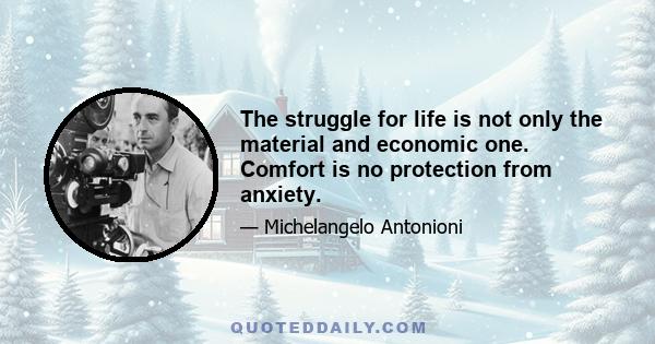 The struggle for life is not only the material and economic one. Comfort is no protection from anxiety.