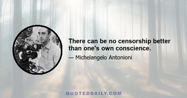 There can be no censorship better than one's own conscience.