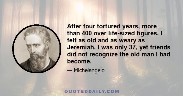 After four tortured years, more than 400 over life-sized figures, I felt as old and as weary as Jeremiah. I was only 37, yet friends did not recognize the old man I had become.