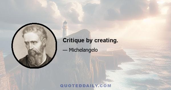 Critique by creating.