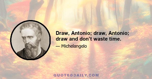 Draw, Antonio; draw, Antonio; draw and don’t waste time.