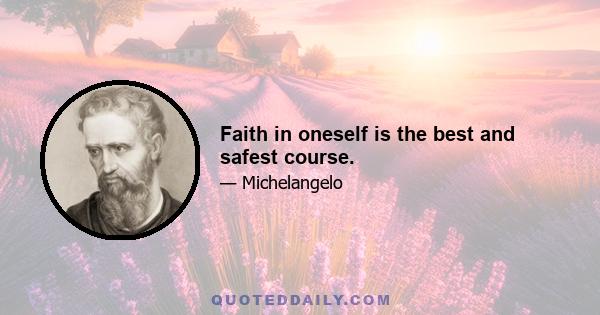 Faith in oneself is the best and safest course.