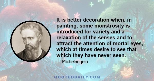 It is better decoration when, in painting, some monstrosity is introduced for variety and a relaxation of the senses and to attract the attention of mortal eyes, which at times desire to see that which they have never